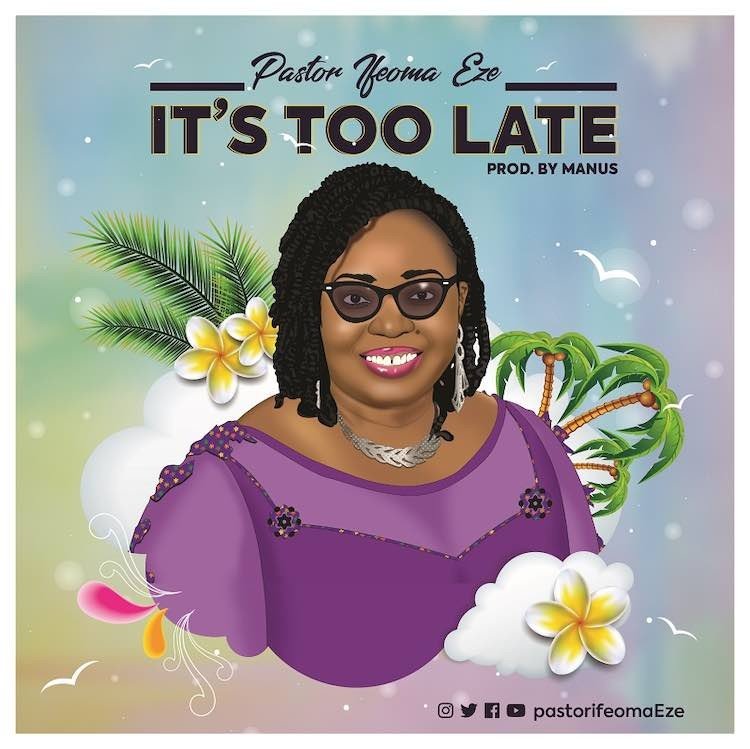 It’s Too Late - Pastor Ifeoma Eze