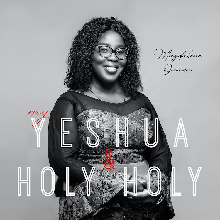 My Yeshua & Holy Holy - Magdalene Oamen