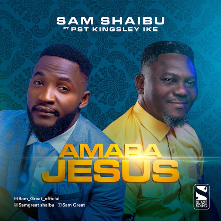 Amara Jesus - Sam Shaibu ft. Pst Kingsley Ike