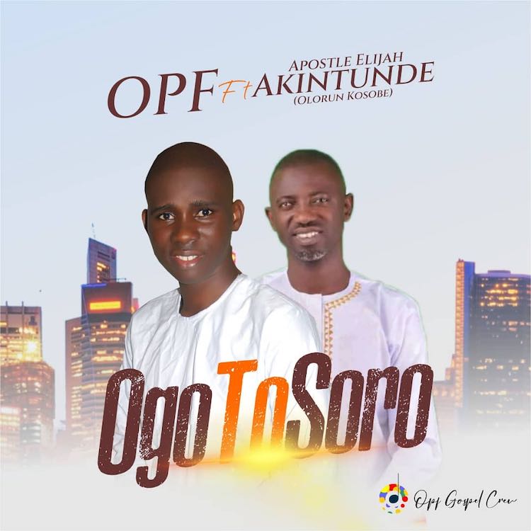 Ogo To Soro - OPF ft. Apostle Elijah Akintunde
