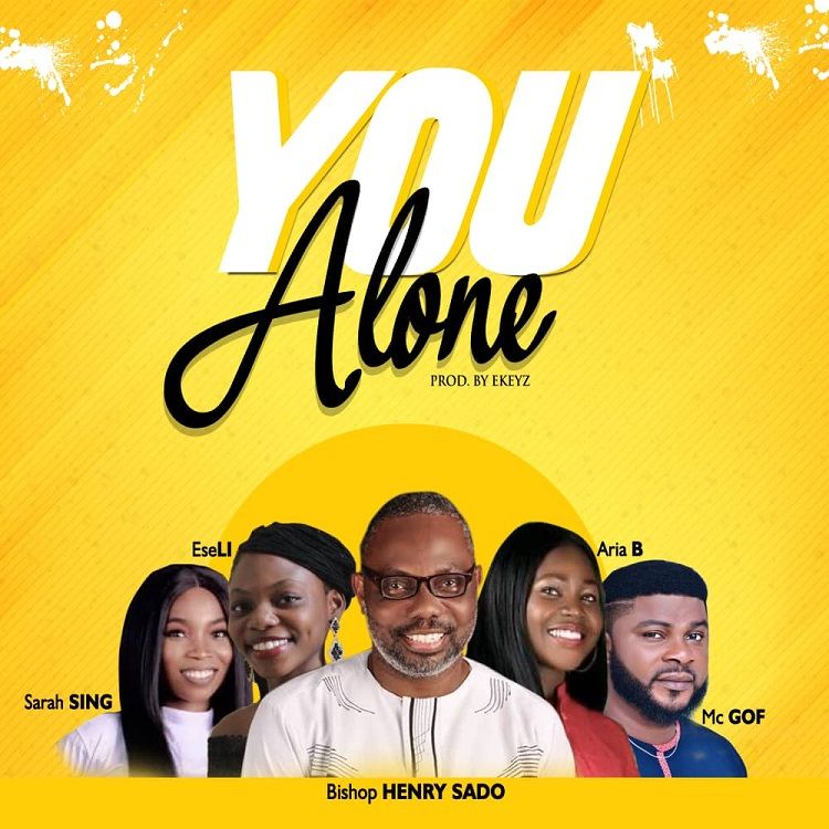 You Alone - Bishop Henry Sado ft. MC Gof, Aria B, Eseli, Sarah