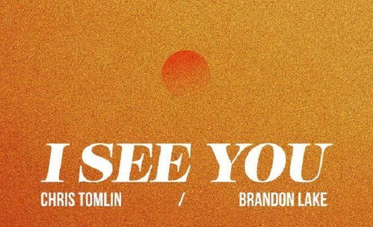 I See You - Chris Tomlin & Brandon Lake