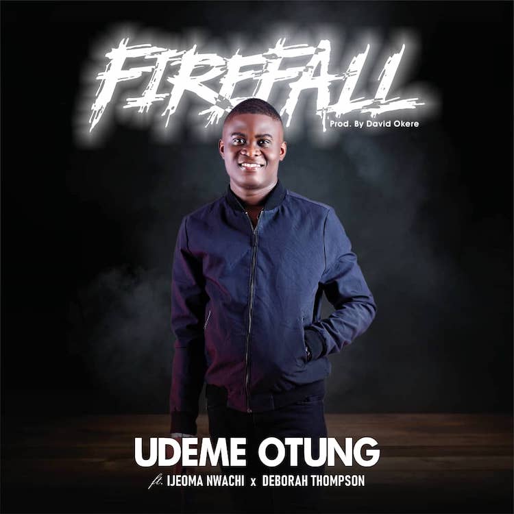 Fire Fall - Udeme Otung ft. Ijeoma Nwachi & Deborah Thompson