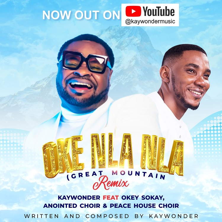 Oke Nla Nla (Remix) - Kay Wonder Ft. Okey Sokay, Anointed Choir & Peace House Choir