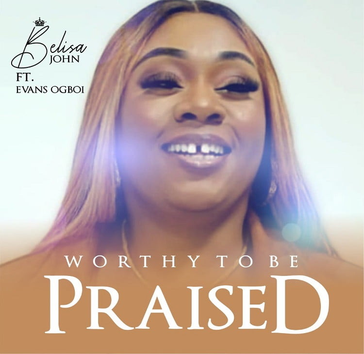 Worthy To Be Praised - Belisa John Ft. Evans Ogboi