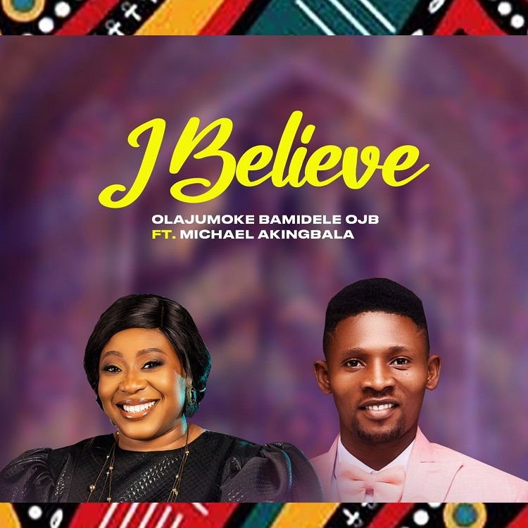 I Believe - Olajumoke Bamidele OJB Ft. Michael Akingbala