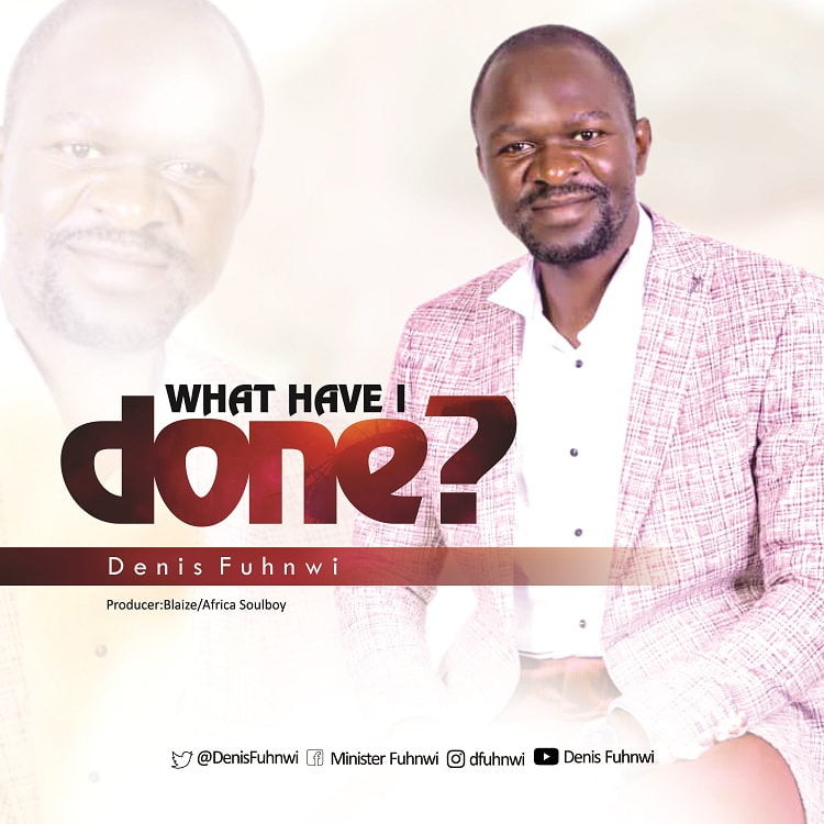What Have I Done - Denis Fuhnwi