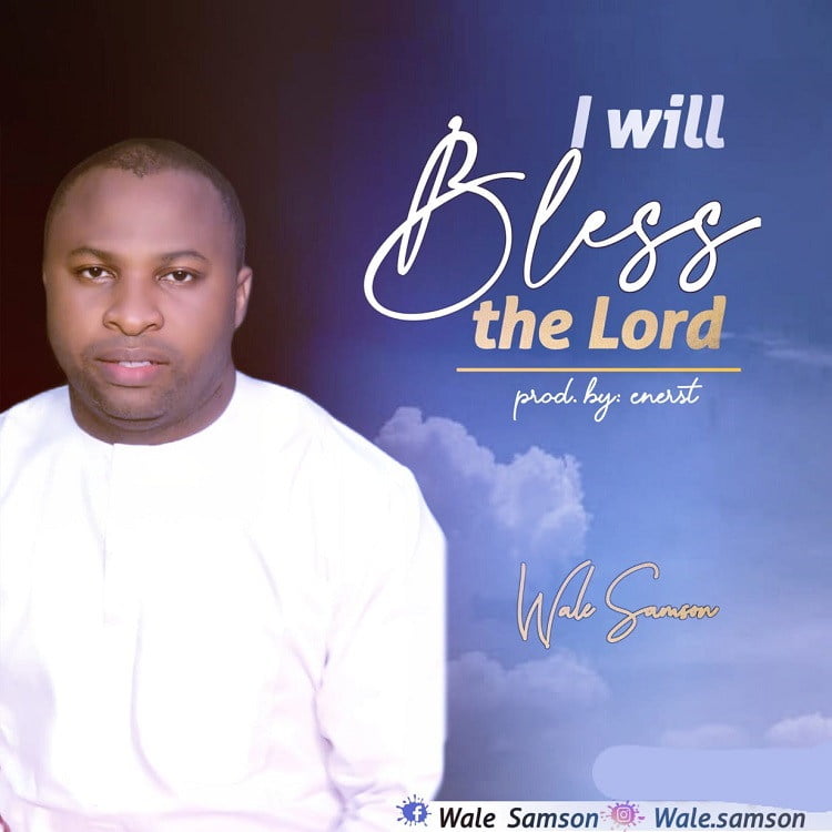 I Will Bless The Lord - Wale Samson