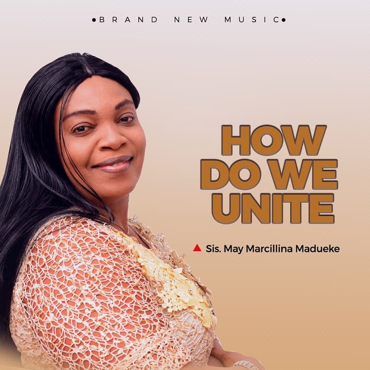 How Do We Unite - Sis. May Marcillina Madueke