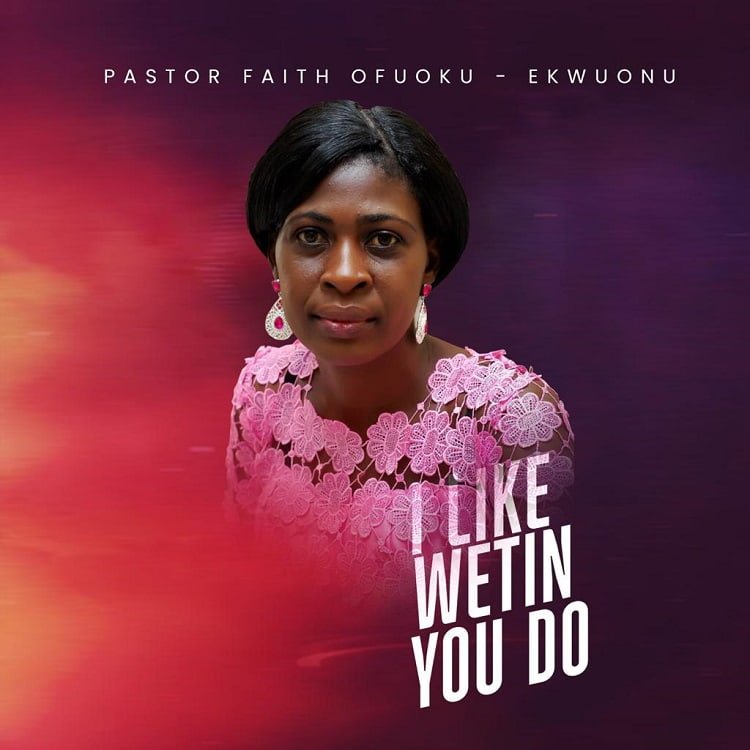I Like Wetin You Do - Pastor Faith Ofuoku-Ekwuonu