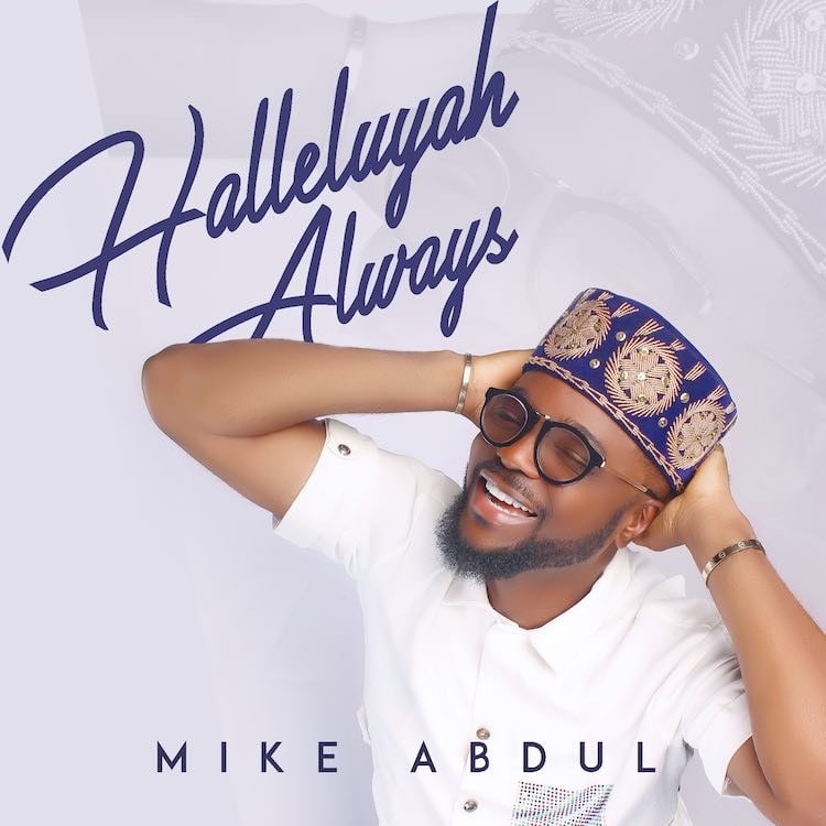 Halleluyah Always – Mike Abdul