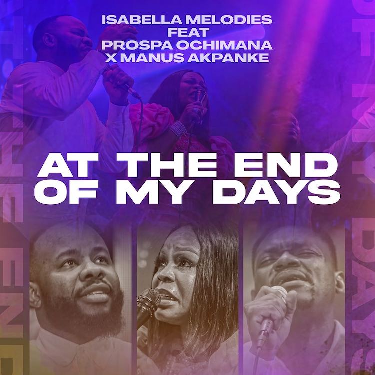 At The End of My Days - Isabella Melodies ft. Prospa Ochimana & Manus Akpanke