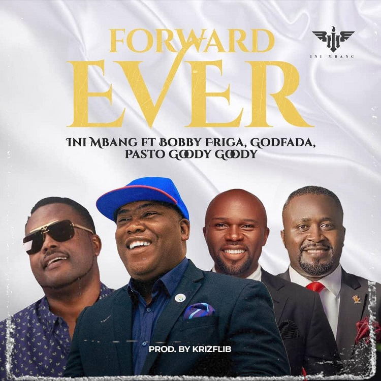 Forward Ever - Ini Mbang Ft. Bobby Friga, Godfada & Pasto Goody Goody