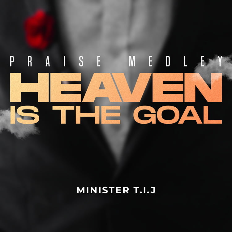 Heaven Is The Goal (Praise medley) - Minister T.I.J