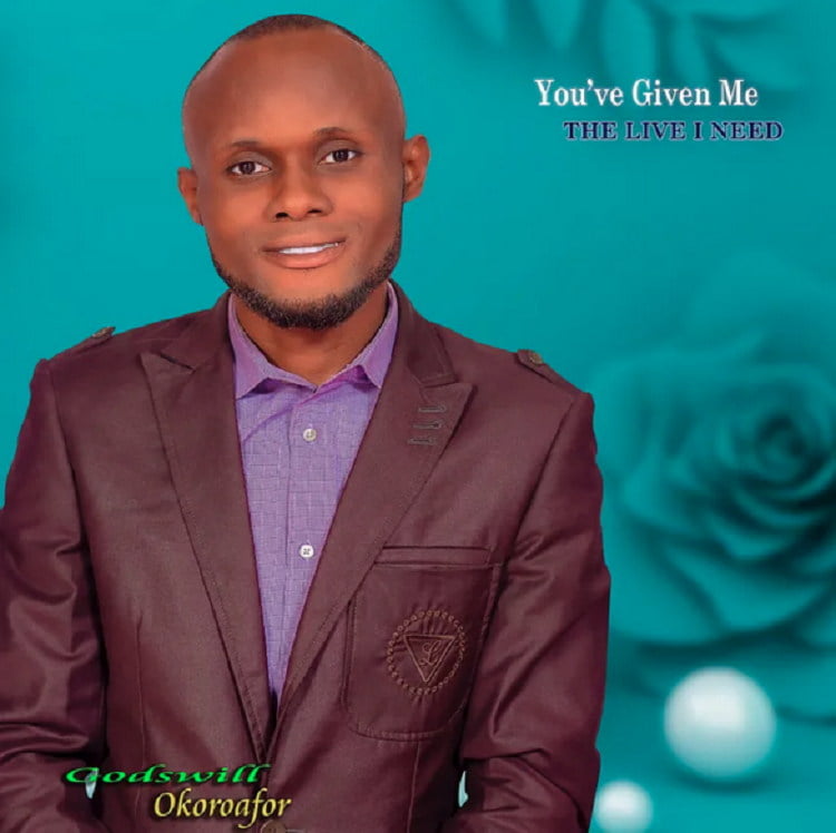 You’ve Given Me The Life I Need - Godswill Okoroafor
