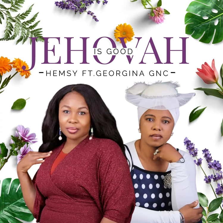 Jehovah Is Good - Minister Hemsy Ft. Georgia GNC