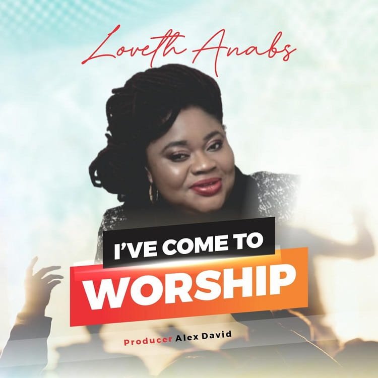 I've Come To Worship - Loveth Anabs