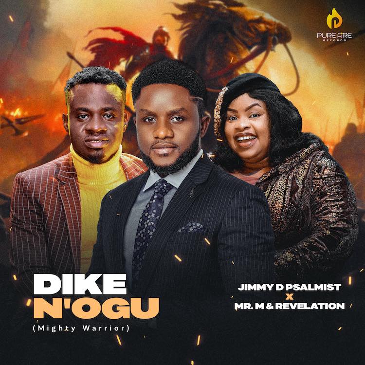 Dike N'Ogu (Mighty Warrior) - Jimmy D Psalmist ft. Mr M & Revelation