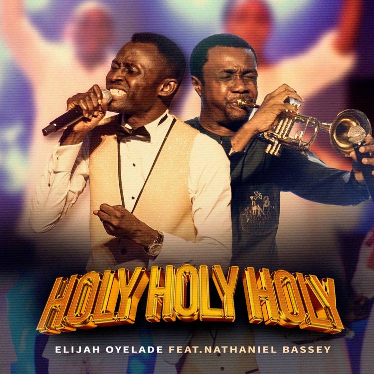 Holy Holy Holy - Elijah Oyelade ft. Nathaniel Bassey