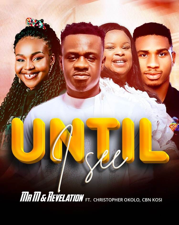 Until I See – Mr M & Revelation ft. Christopher Okolo & CBN Kosi