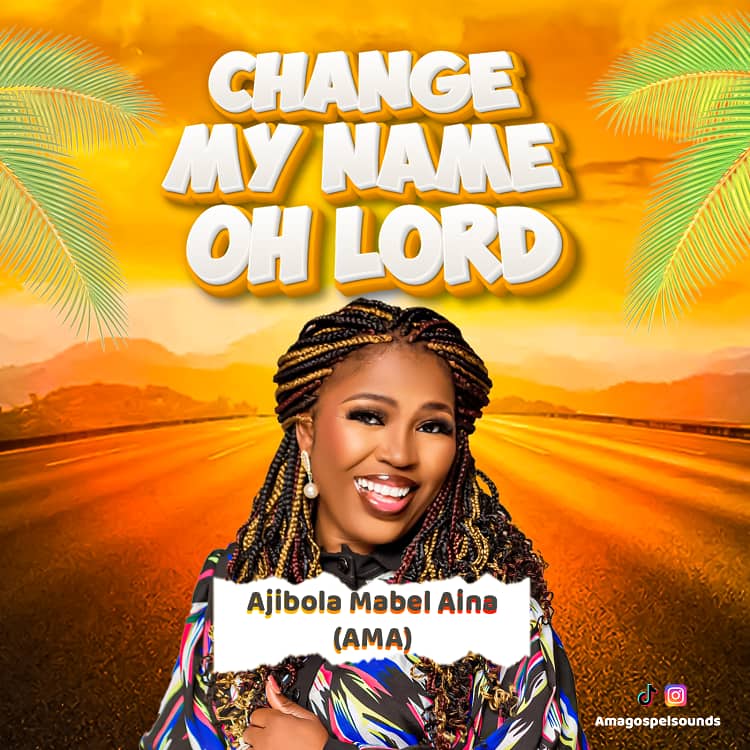 Change My Name Oh Lord – Ajibola Mabel Aina (AMA)