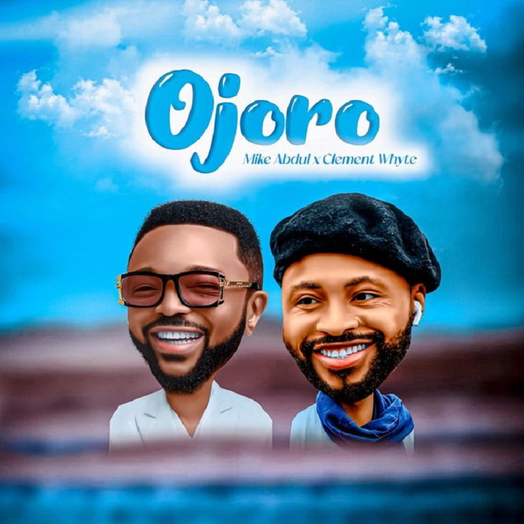 Ojoro - Mike Abdul ft. Clement Whyte