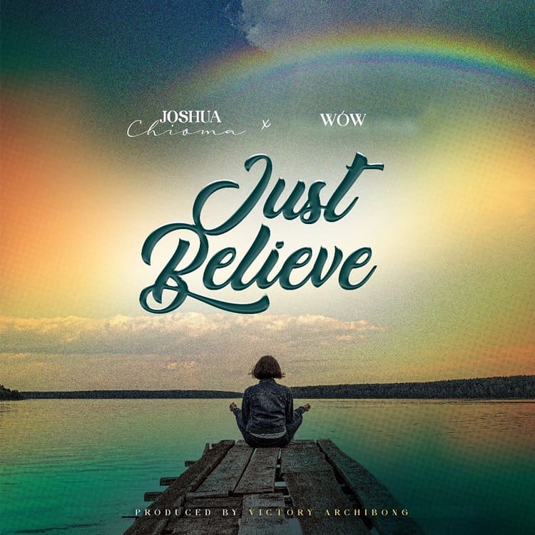 Just Believe – Joshua Chioma ft. WOW