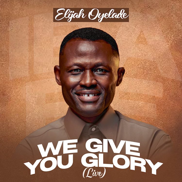 We Give You Glory - Elijah Oyelade [Download] » Gospel Songs MP3
