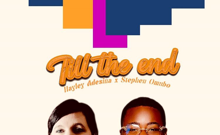 Till the End - Hayley Adesina Ft. Stephen Omubo