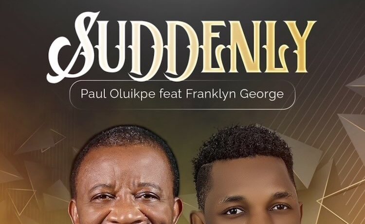 Suddenly – Paul Oluikpe ft. Franklyn George