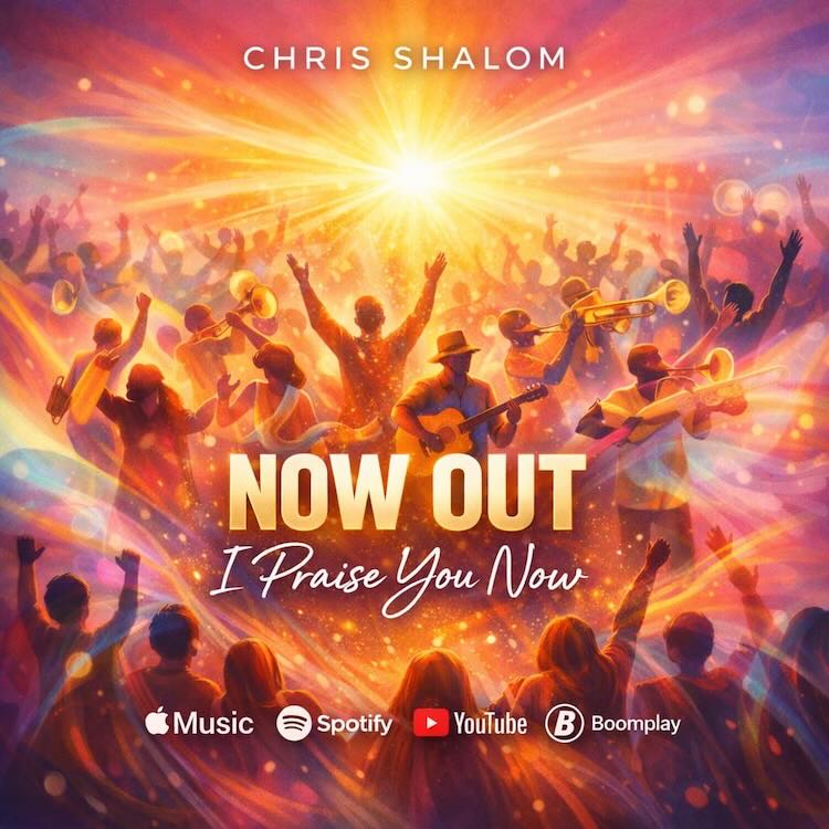 I Praise You Now - Chris Shalom [Download] » Gospel Songs MP3