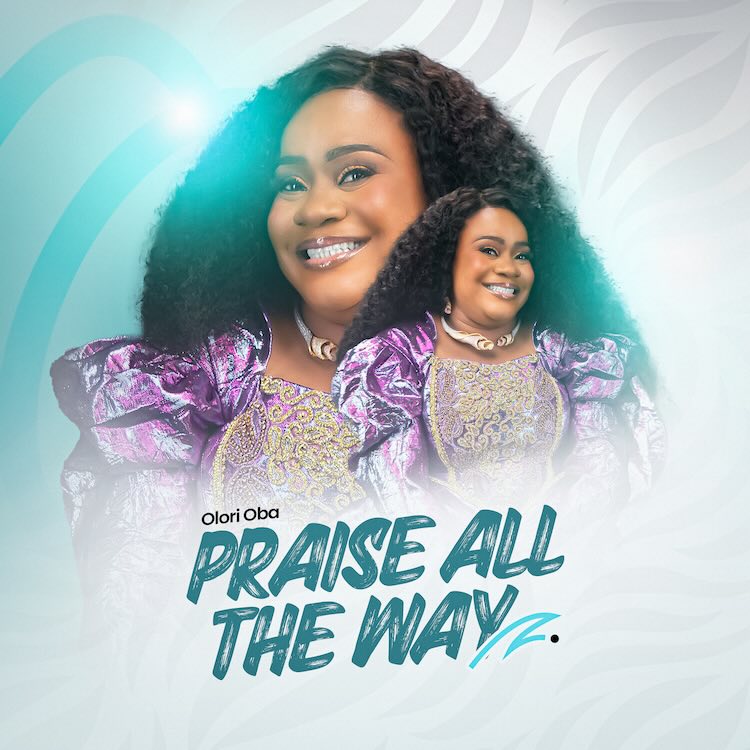 Praise All The Way - Olori Oba [Download] » Gospel Songs MP3